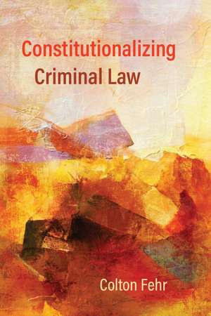 Constitutionalizing Criminal Law de Colton Fehr