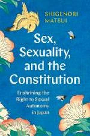 Sex, Sexuality, and the Constitution: Enshrining the Right to Sexual Autonomy in Japan de Shigenori Matsui