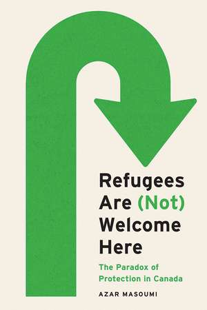 Refugees Are (Not) Welcome Here: The Paradox of Protection in Canada de Azar Masoumi