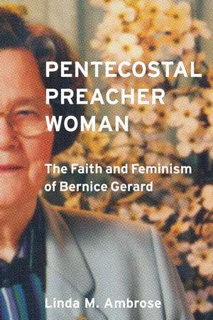 Pentecostal Preacher Woman: The Faith and Feminism of Bernice Gerard de Linda Ambrose