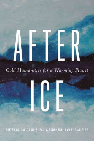 After Ice: Cold Humanities for a Warming Planet de Rafico Ruiz