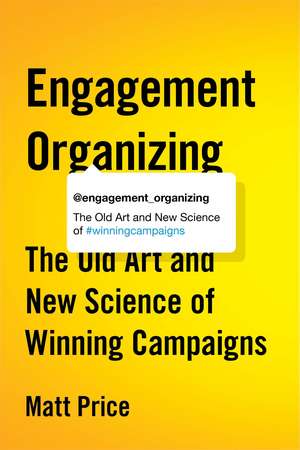 Engagement Organizing: The Old Art and New Science of Winning Campaigns de Matt Price