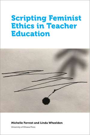 Scripting Feminist Ethics in Teacher Education de Michelle Forrest