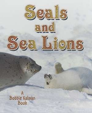 Seals and Sea Lions de Bobbie Kalman