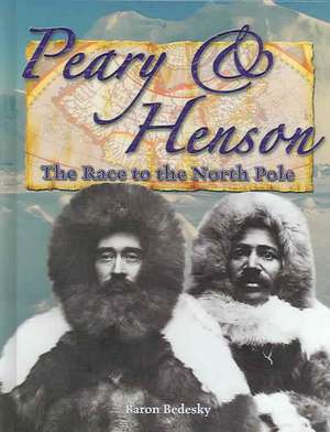 Peary and Henson: The Race to the North Pole de Baron Bedesky