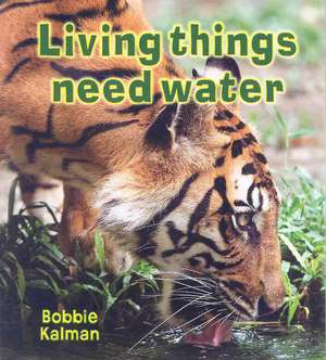 Living Things Need Water de Bobbie Kalman