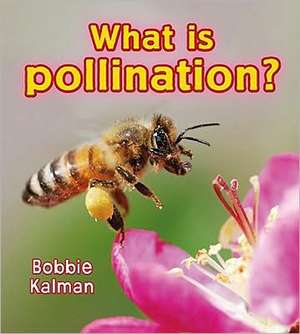 What Is Pollination?: Start Your Engines! de Bobbie Kalman