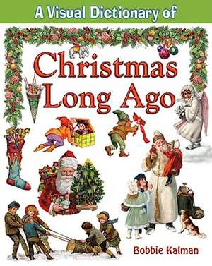 A Visual Dictionary of Christmas Long Ago de Bobbie Kalman