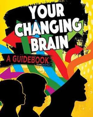 Your Changing Brain: A Guidebook de Jeff Szpirglas