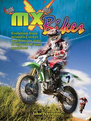 MX Bikes: Evolution from Primitive Street Machines to State of the Art Off-Road Machines de John Perritano