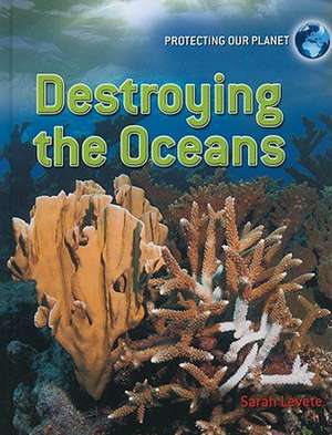 Destroying the Oceans de Sarah Levete