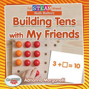 Building Tens with My Friends de Adrianna Morganelli