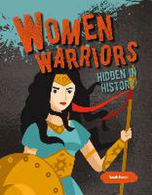 Women Warriors Hidden in History de Sarah Eason