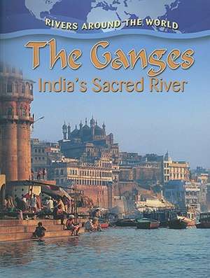 The Ganges: India's Sacred River de Molly Aloian