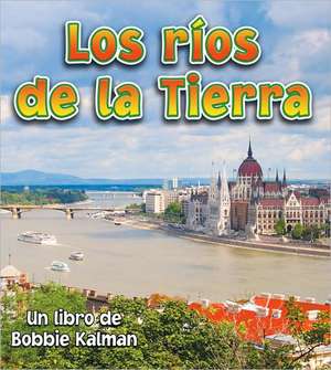 Los Rios de la Tierra = Earth's Rivers de Bobbie Kalman