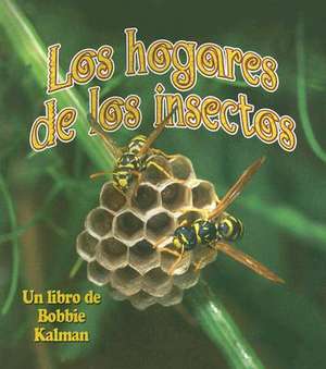 Los Hogares de los Insectos de Bobbie Kalman