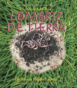 El Ciclo de Vida de la Lombriz de Tierra de Bobbie Kalman