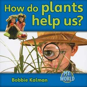 How Do Plants Help Us? de Bobbie Kalman