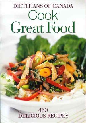 Cook Great Food: 450 Delicious Recipes de Dietitians of Canada