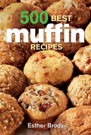 500 Best Muffin Recipes de Esther Brody