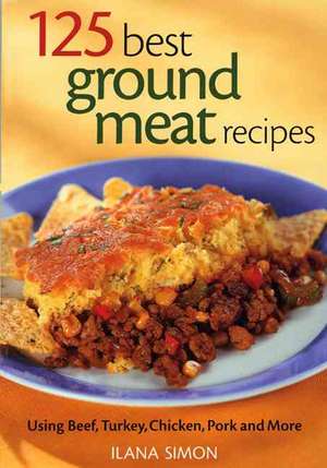 125 Best Ground Meat Recipes: Using Beef, Turkey, Chicken, Pork and More de Ilana Simon