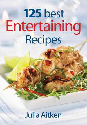 125 Best Entertaining Recipes de Julia Aitken