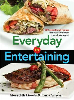 Everyday to Entertaining: 200 Sensational Recipes That Transform from Casual to Elegant de Meredith Deeds