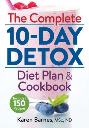 The Complete 10-Day Detox Diet Plan and Cookbook: Includes 150 Recipes de Karen Barnes