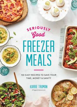 Seriously Good Freezer Meals de Karrie Truman