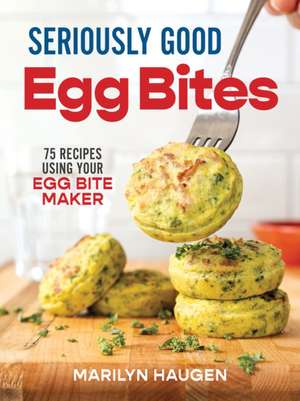 Seriously Good Egg Bites de Marilyn Haugen