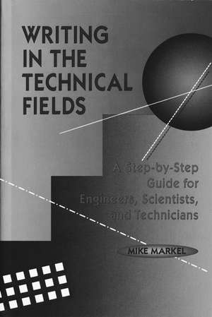 Writing in the Technical Fields – A Step–by–Step Guide for Engineers, Scientists and Technicians de M Markel