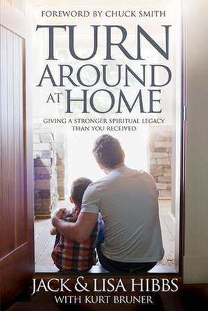 Turnaround at Home: Giving a Stronger Spiritual Legacy Than You Received de Jack Hibbs