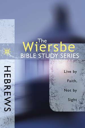 Hebrews: Live by Faith, Not by Sight de Warren W. Wiersbe