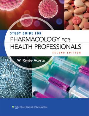 Study Guide for Pharmacology for Health Professionals de Renee Acosta RPh, MS