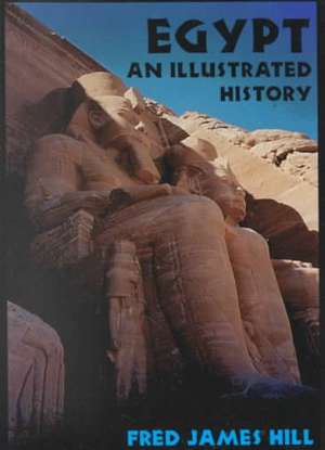 Egypt: An Illustrated History de Fred James Hill