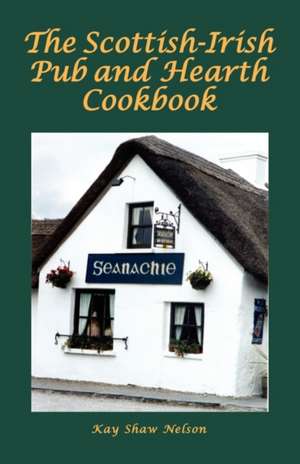 Scottish-Irish Pub & Hearth Cookbook de Kay Shaw Nelson