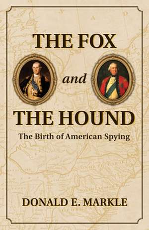 The Fox and the Hound: The Birth of American Spying de Donald E. Markle