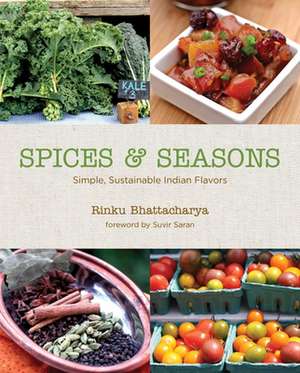 Spices & Seasons: Simple, Sustainable Indian Flavors de Rinku Bhattacharya