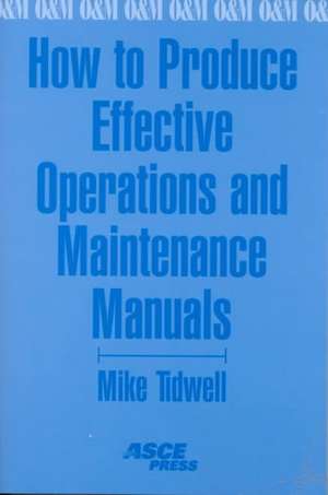 How to Produce Effective Operations and Maintenance Manuals de Mike Tidwell