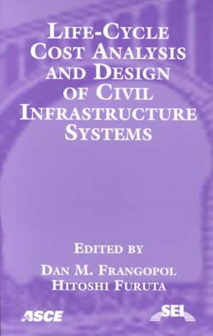 Life Cycle Cost Analysis and Design of Civil Infrastructure Systems de Dan M. Frangopol