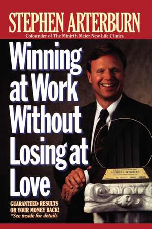 Winning at Work Without Losing at Love de Stephen Arterburn