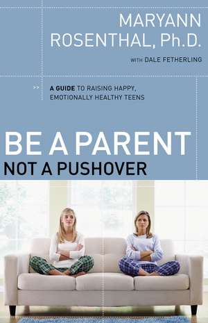 Be a Parent, Not a Pushover: A Guide to Raising Happy, Emotionally Healthy Teens de Dr. Maryann Rosenthal