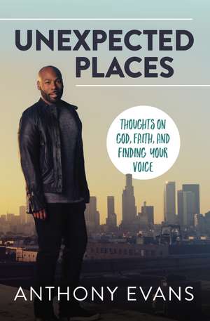 Unexpected Places: Thoughts on God, Faith, and Finding Your Voice de Anthony Evans