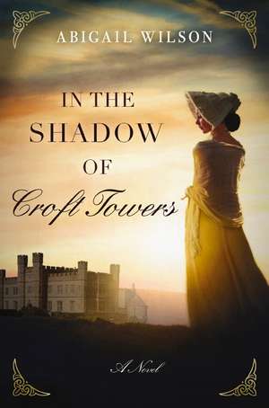 In the Shadow of Croft Towers: A Regency Romance de Abigail Wilson