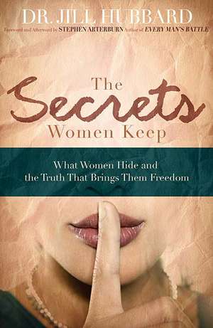 The Secrets Women Keep: What Women Hide and the Truth that Brings Them Freedom de Dr. Jill Hubbard