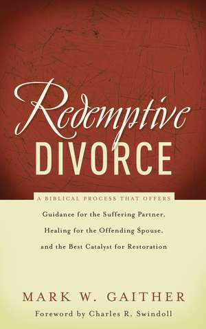 Redemptive Divorce: A Biblical Process that Offers Guidance for the Suffering Partner, Healing for the Offending Spouse, and the Best Catalyst for Restoration de Mark Gaither