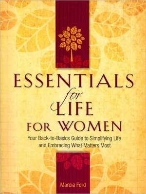 Essentials for Life for Women: Your Back-To-Basics Guide to Simplifying Life and Embracing What Matters Most de Marcia Ford