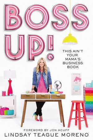 Boss Up!: This Ain’t Your Mama’s Business Book de Lindsay Teague Moreno