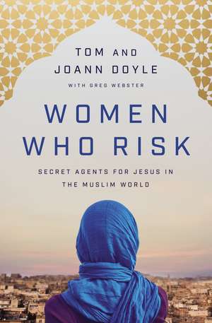 Women Who Risk: Secret Agents for Jesus in the Muslim World de Tom Doyle