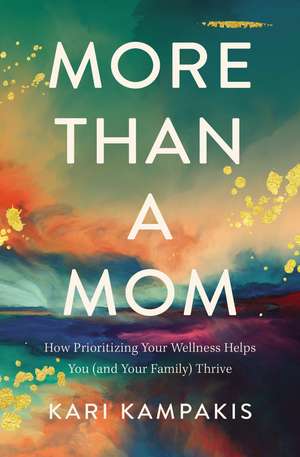 More Than a Mom: How Prioritizing Your Wellness Helps You (and Your Family) Thrive de Kari Kampakis